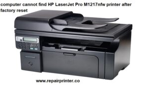 After Factory Reset, My Computer Cannot Find HP LaserJet Pro M1217nfw