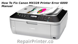 Fix Canon MX328 Printer Error 6000 Manual