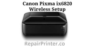 Canon Pixma ix6820 Wireless Setup