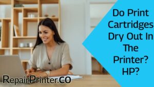 Do Print Cartridges Dry Out In The Printer?