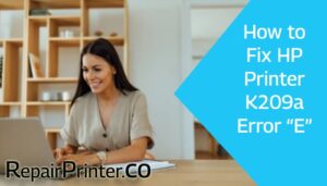 How to Fix HP Printer K209a Error “E”