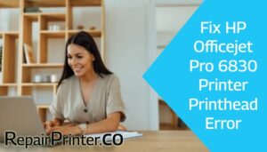 Fix HP Officejet Pro 6830 Printer Printhead Error