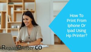 How To Print From Iphone Or Ipad Using Hp Printer?